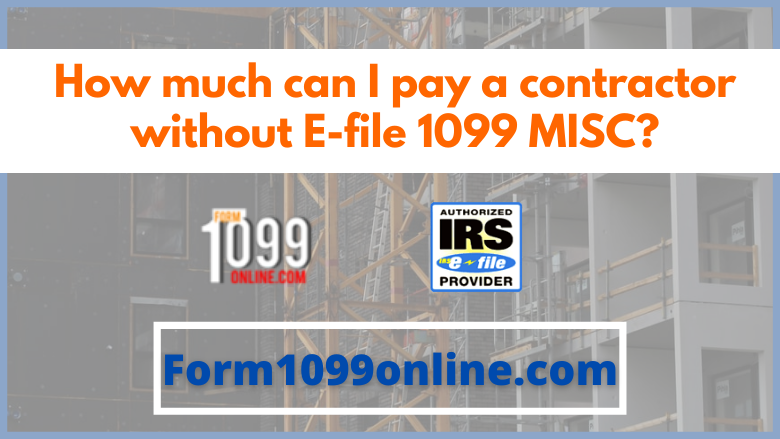How much can I pay a contractor without E-file 1099 MISC